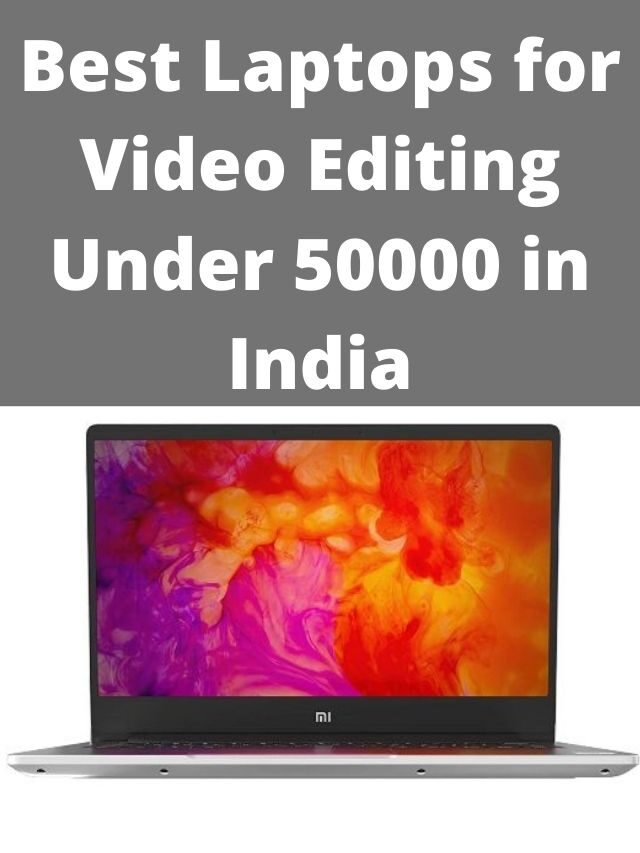 Best Laptops for Video Editing Under 50000 in India 2023