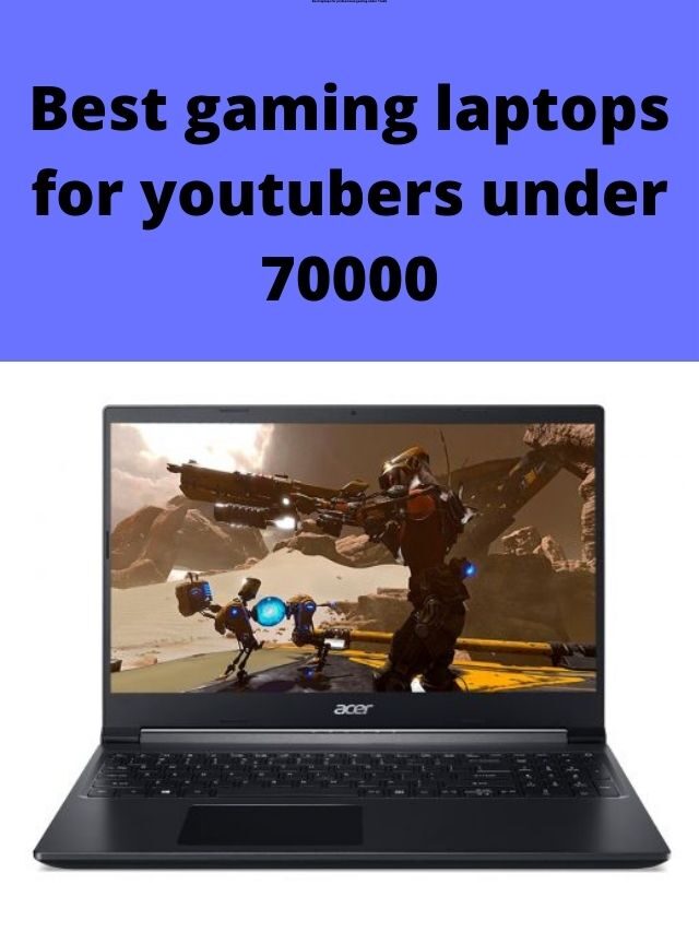 Best gaming laptops for youtubers under 70000