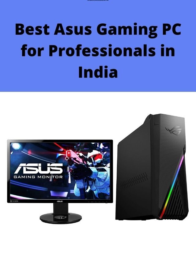 Best Asus Gaming PC for Professionals in India 2022