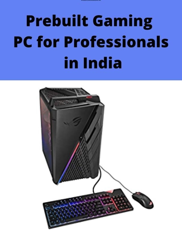 Prebuilt Gaming PC for Professionals in India 2022