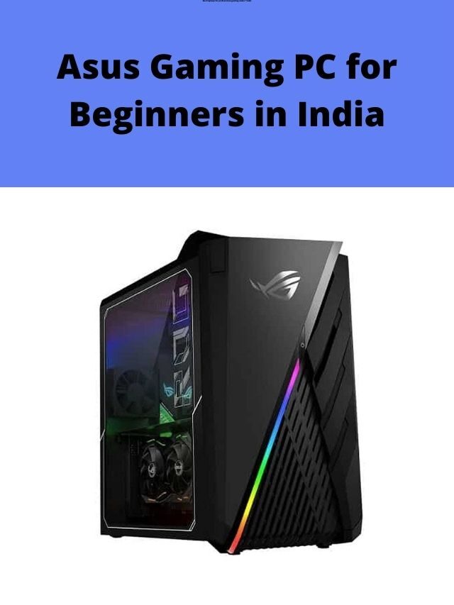 Asus Gaming PC for Beginners in India 2022