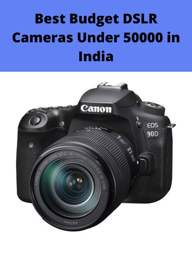 Best Budget DSLR Cameras Under 50000 in India 2022