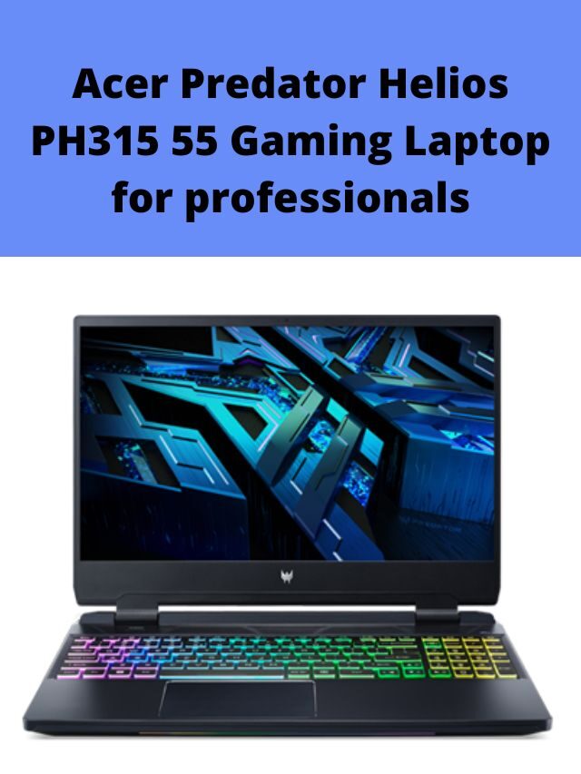 Acer Predator Helios PH315 55 Gaming Laptop for professionals