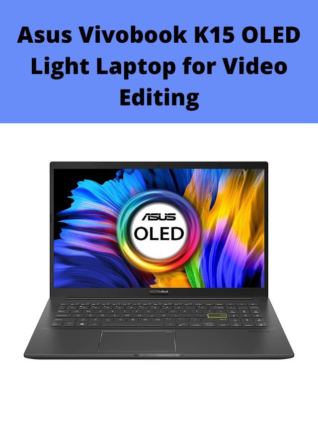 Asus Vivobook K15 OLED Light Laptop for Video Editing