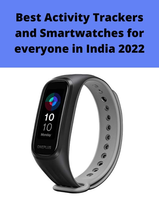 Best Activity Trackers and Smartwatches for everyone in India 2022