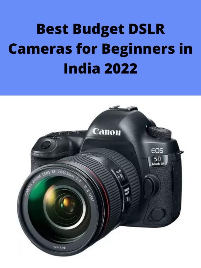 Best Budget DSLR Cameras for Beginners in India 2022