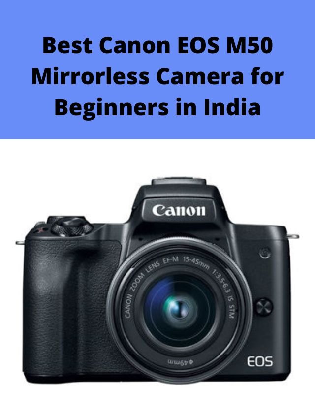 Best Canon EOS M50 Mirrorless Camera for Beginners in India 2022