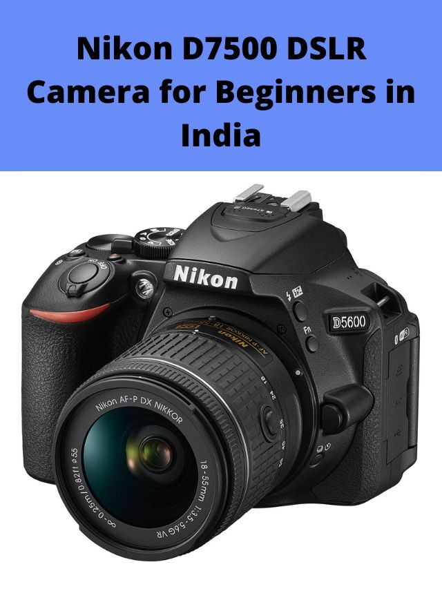 Nikon D7500 DSLR Camera for Beginners in India 2022