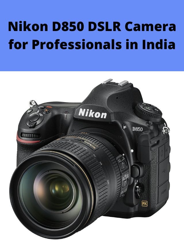 Nikon D850 DSLR Camera for Professionals in India 2022