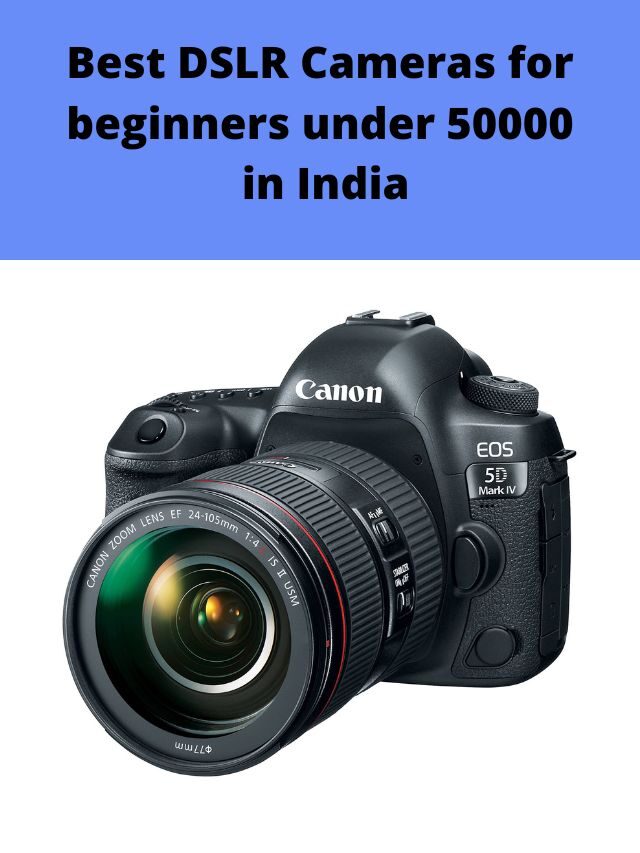 Best DSLR Cameras for beginners under 50000 in India 2022